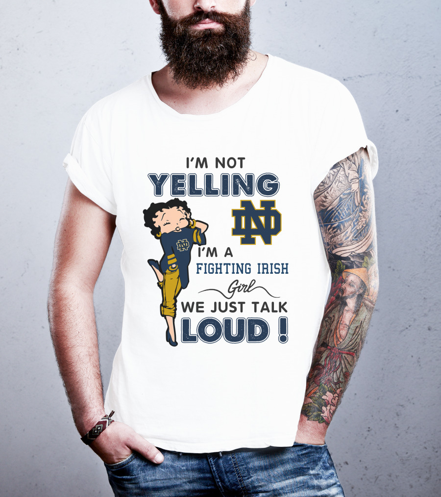 I'm Not Yelling I'm A Notre Dame Fighting Irish Girl We Just Talk Loud T-Shirt
