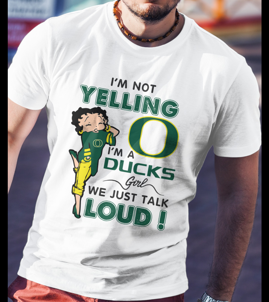 I'm Not Yelling I'm A Ducks Girl We Just Talk Loud T-Shirt
