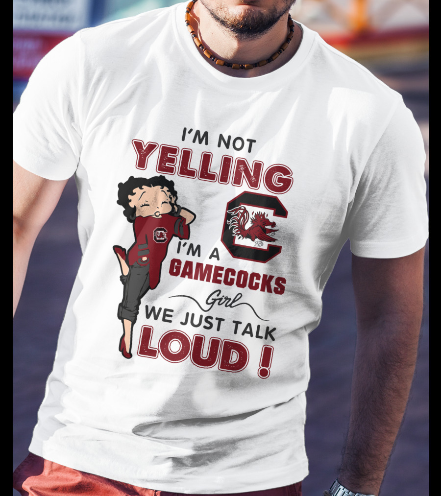 I'm Not Yelling I'm A Gamecocks Girl We Just Talk Loud T-Shirt