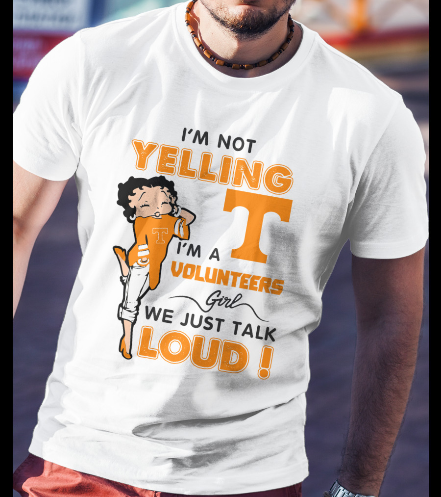 I'm Not Yelling I'm A Tennessee Volunteers Girl We Just Talk Loud T-Shirt