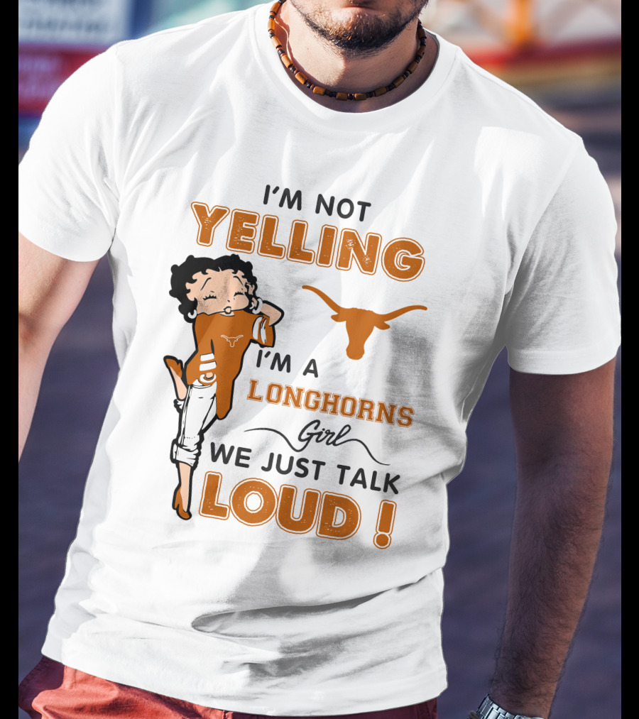 I'm Not Yelling I'm A Longhorns Girl We Just Talk Loud T-Shirt