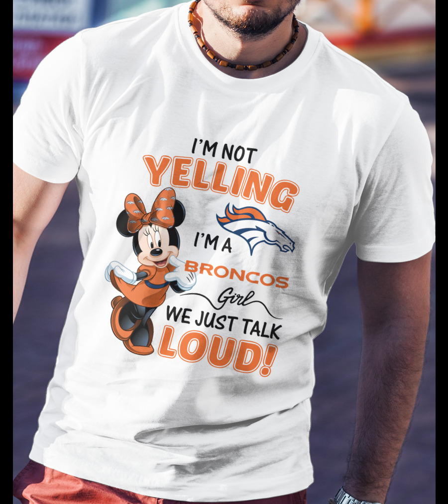 I'm Not Yelling I'm A Broncos Girl We Just Talk Loud Denver Broncos Minnie Mouse T-Shirt