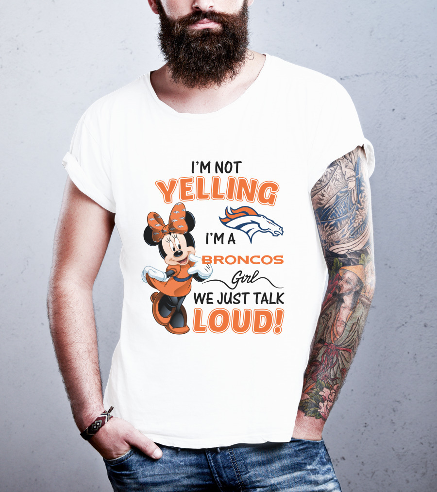 I'm Not Yelling I'm A Broncos Girl We Just Talk Loud Denver Broncos Minnie Mouse T-Shirt