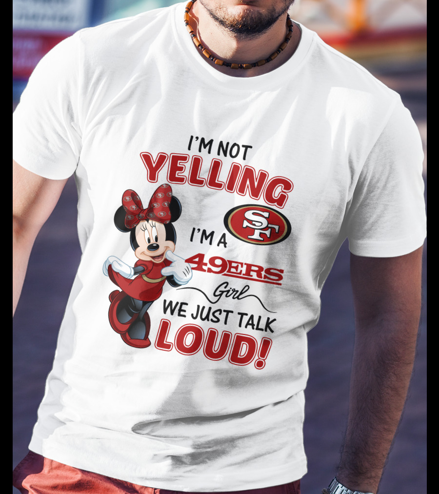 I'm Not Yelling I'm A 49ers Girl We Just Talk Loud Minnie Mouse San Francisco 49ers T-Shirt