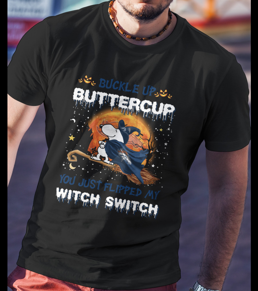 Buckle Up Buttercup Denver Broncos Snoopy You Just Flipped My Witch Switch T-Shirt