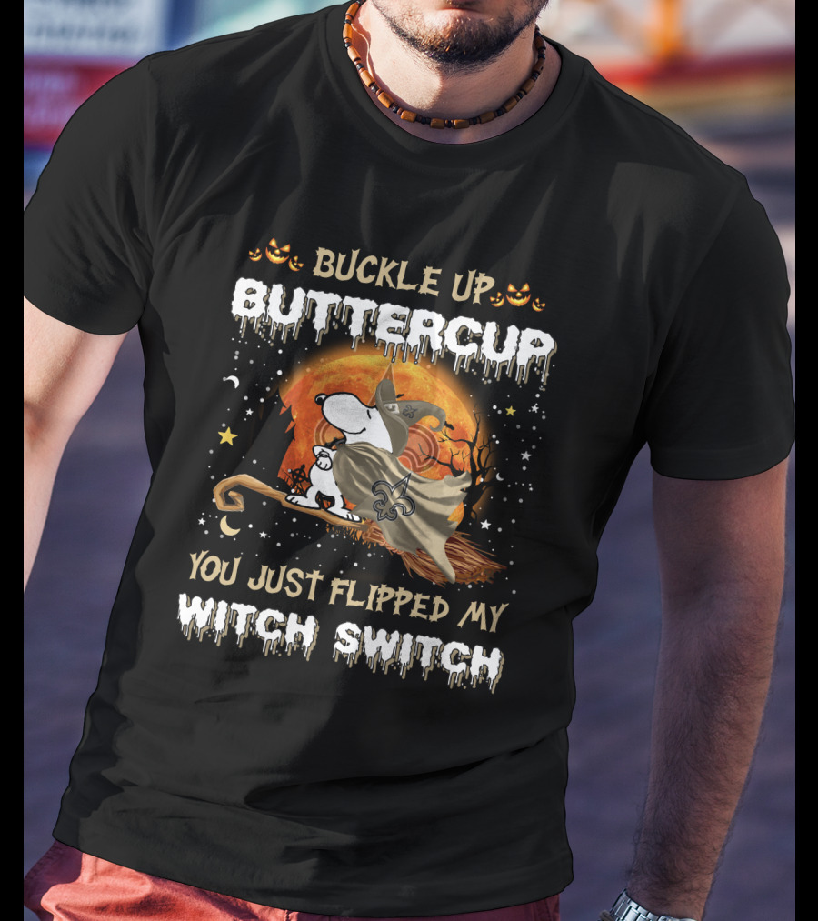 Buckle Up Buttercup New Orleans Saints Snoopy You Just Flipped My Witch Switch T-Shirt