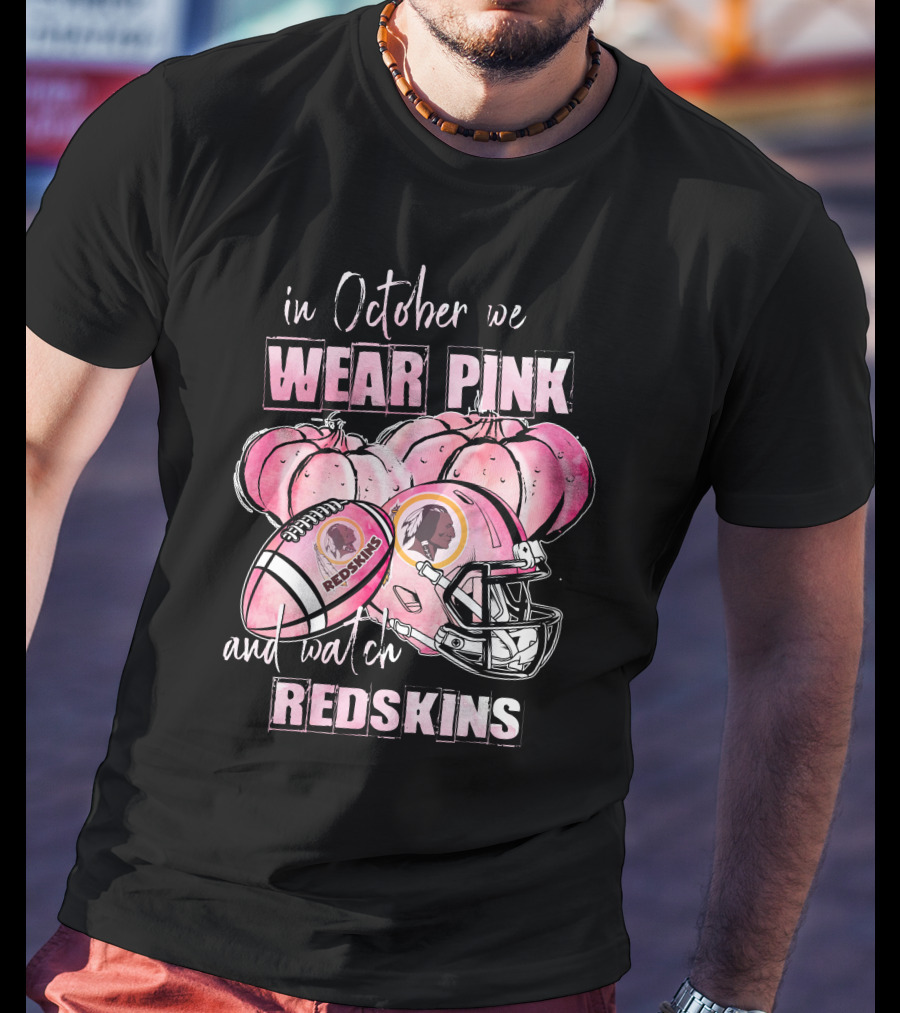In October We Wear Pink And Watch Redskins Football Helmet And Pumpkins T-Shirt
