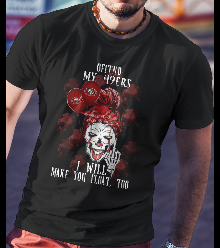 Offend My 49ers I Will Make You Float Too San Francisco 49ers Halloween T-Shirt