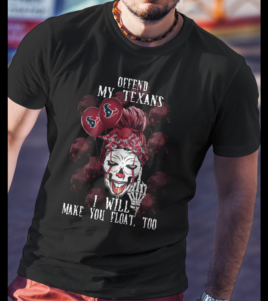 Offend My Texans I Will Make You Float Too Houston Texans Halloween T-Shirt