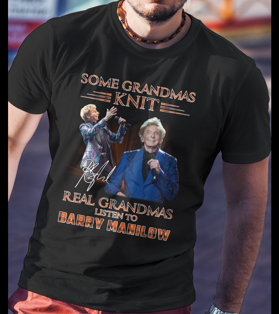 Some Grandmas Knit Real Grandmas Listen To Barry Manilow T-Shirt