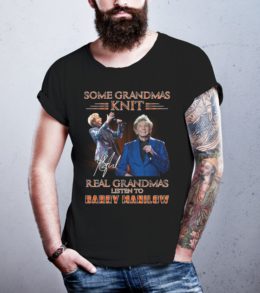 Some Grandmas Knit Real Grandmas Listen To Barry Manilow T-Shirt