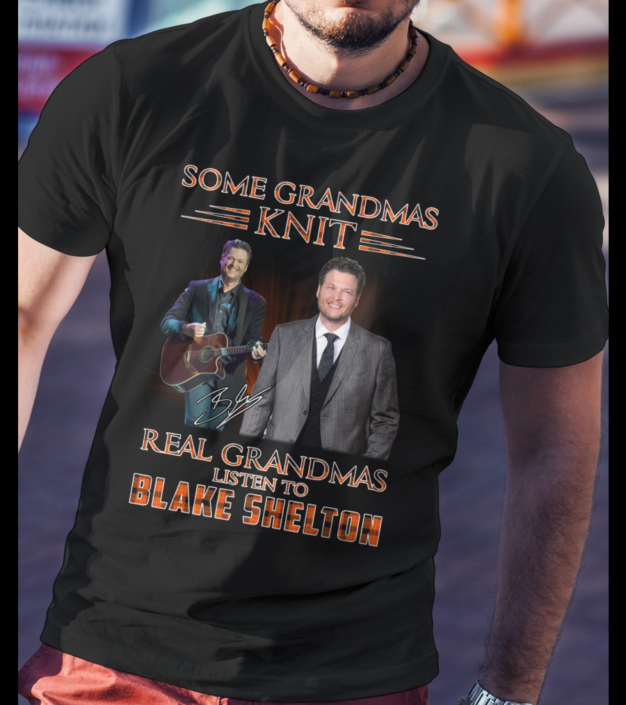 Some Grandmas Knit Real Grandmas Listen To Blake Shelton T-Shirt
