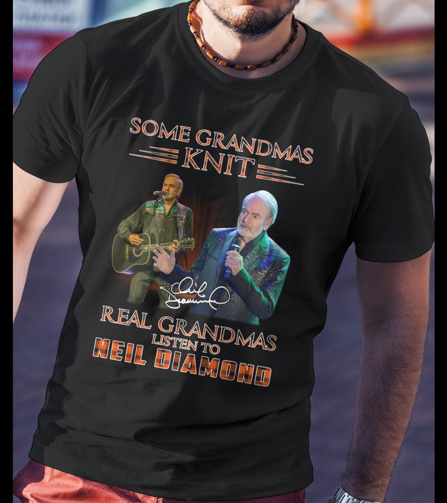 Some Grandmas Knit Real Grandmas Listen To Neil Diamond T-Shirt