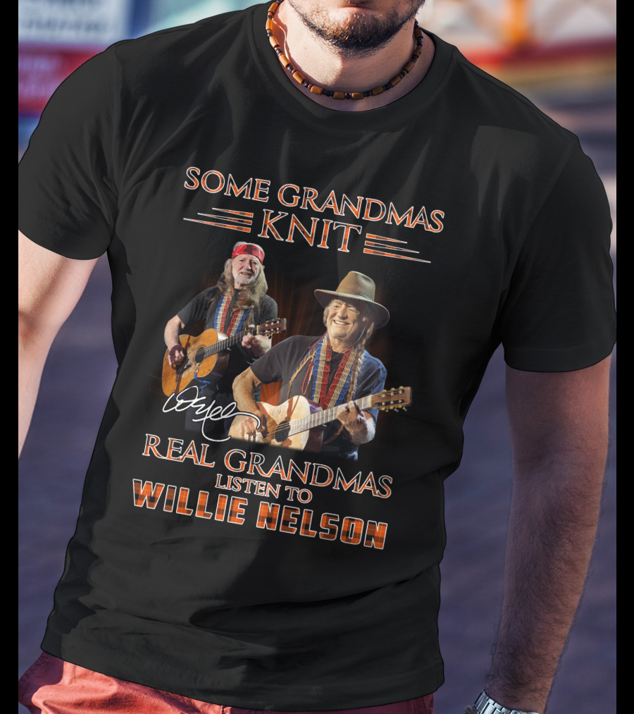 Some Grandmas Knit Real Grandmas Listen To Willie Nelson T-Shirt