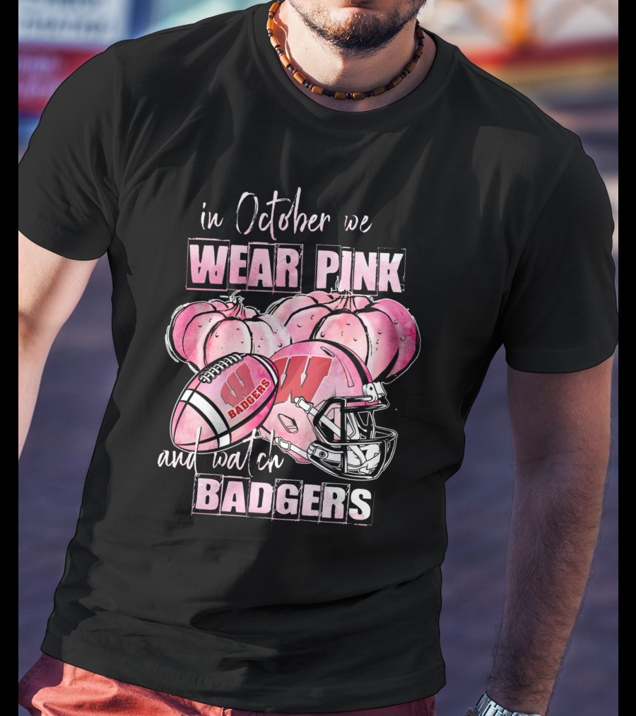In October We Wear Pink And Watch Badgers Football Wisconsin 509NCAA L1MTH T-Shirt