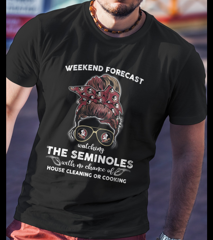 Weekend Forecast Watching The Seminoles With No Chance Of House Cleaning Or Cooking T-Shirt