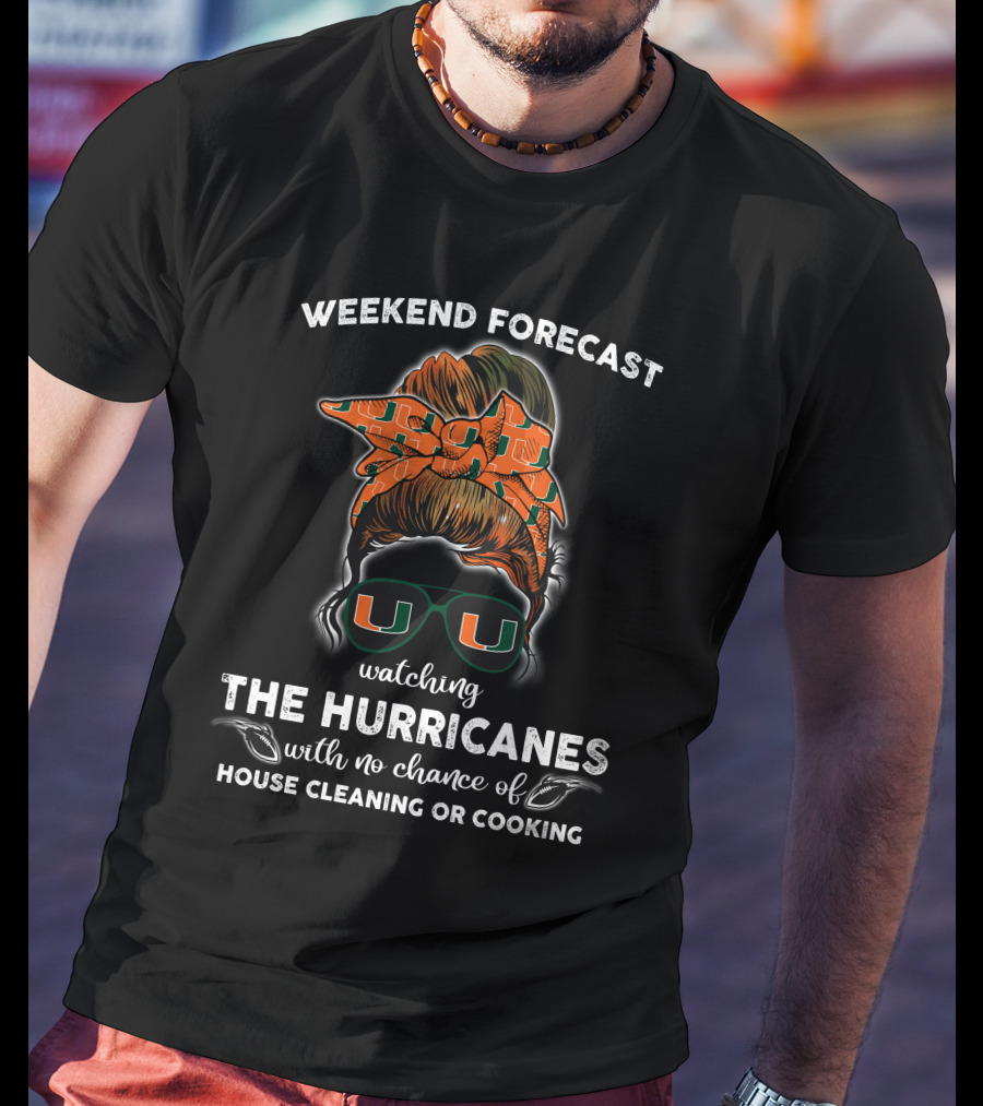 Weekend Forecast Watching The Hurricanes No Chance Of House Cleaning Or Cooking T-Shirt