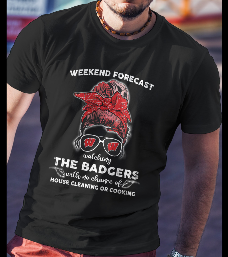 Weekend Forecast Watching The Badgers No Chance House Cleaning Cooking T-Shirt