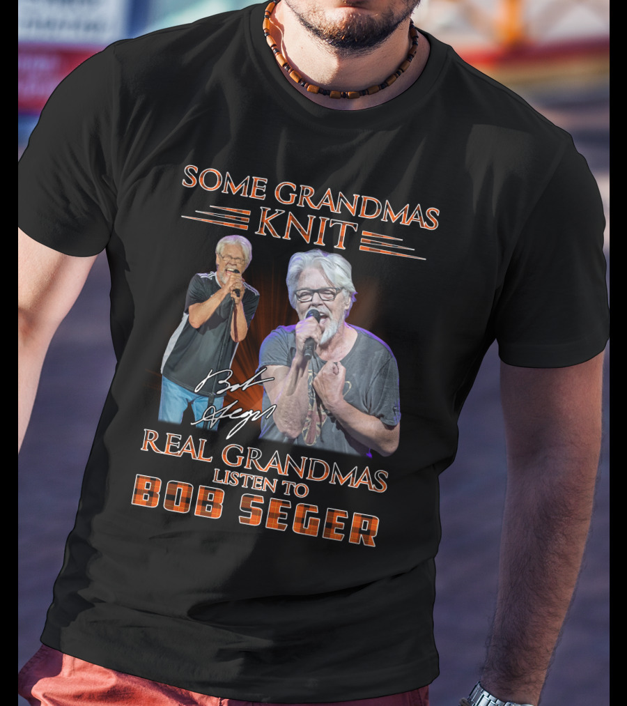 Some Grandmas Knit Real Grandmas Listen To Bob Seger T-Shirt
