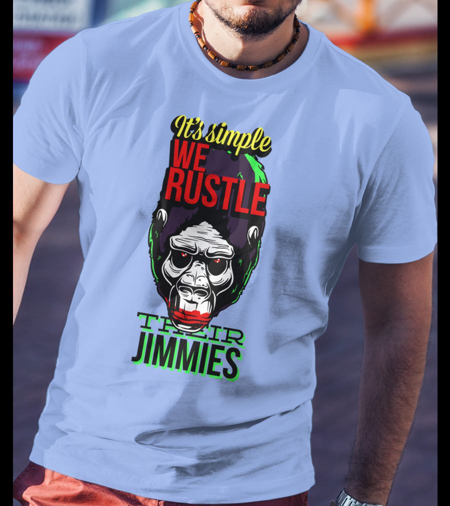 It's Simple We Rustle Their Jimmies T-Shirt