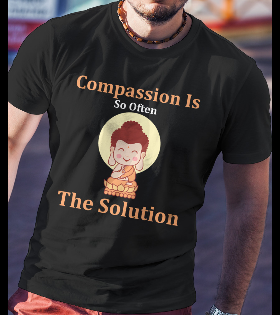 Compassion Is So Often The Solution Buddha Image T-Shirt