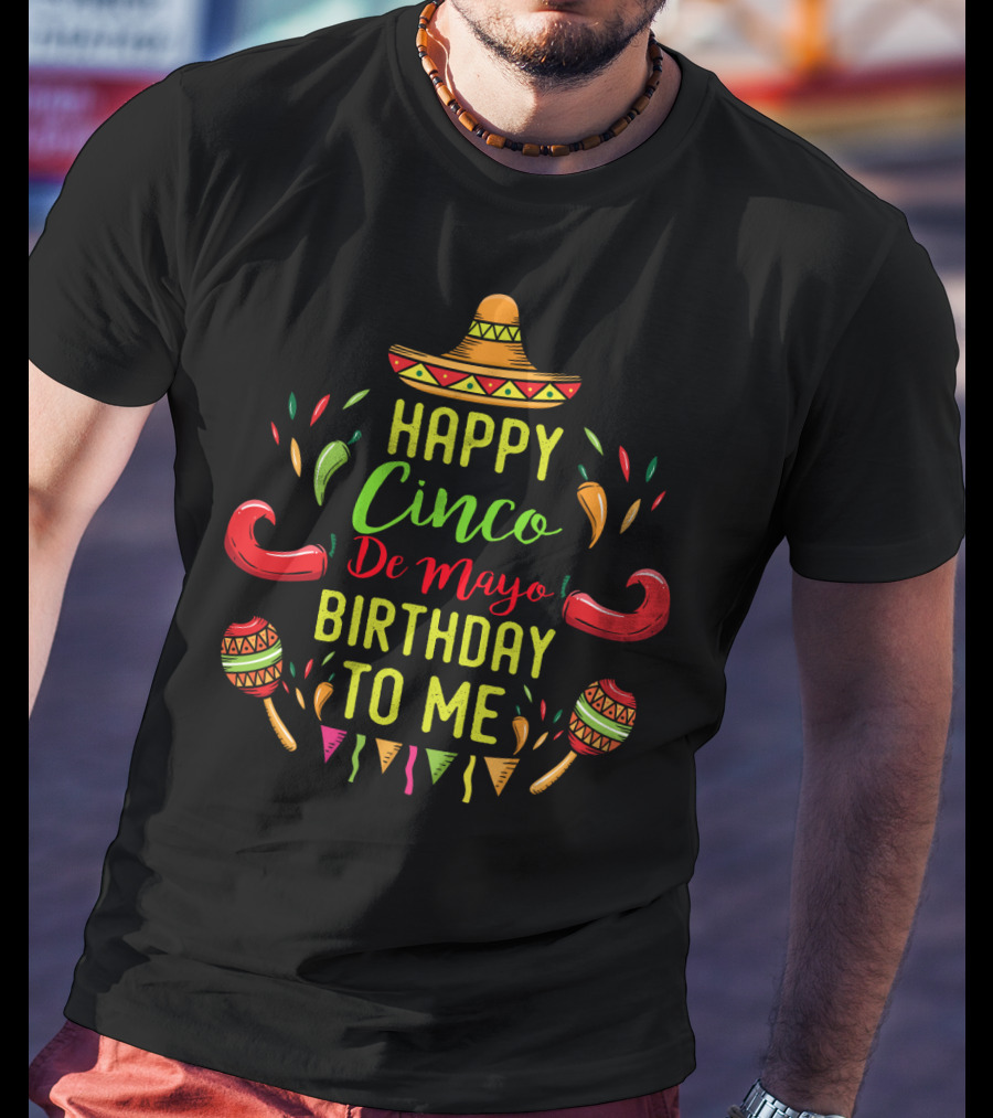 Happy Cinco De Mayo Birthday To Me Fiesta Celebration May 5th T-Shirt