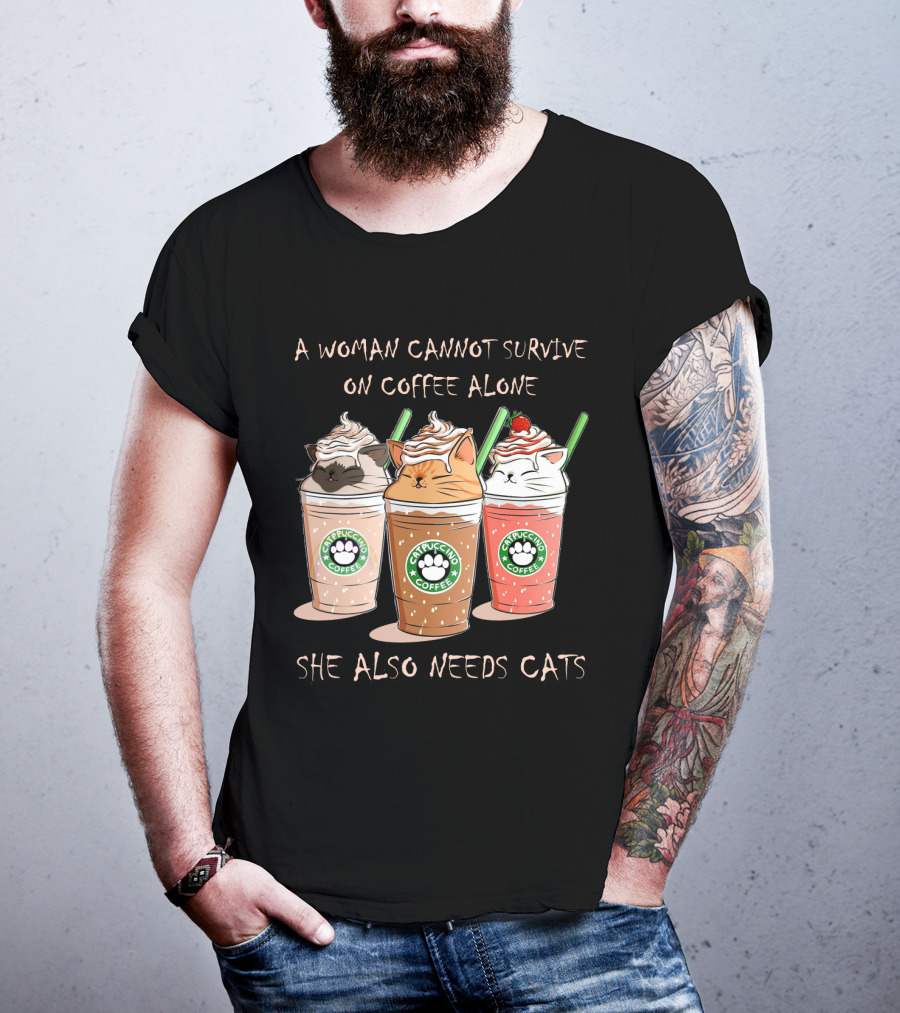 A Woman Cannot Survive On Coffee Alone She Also Needs Cats Catpuccino Coffee T-Shirt