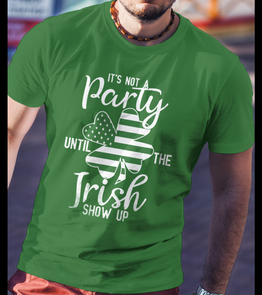 It's Not A Party Until The Irish Show Up Clover With American Flag T-Shirt