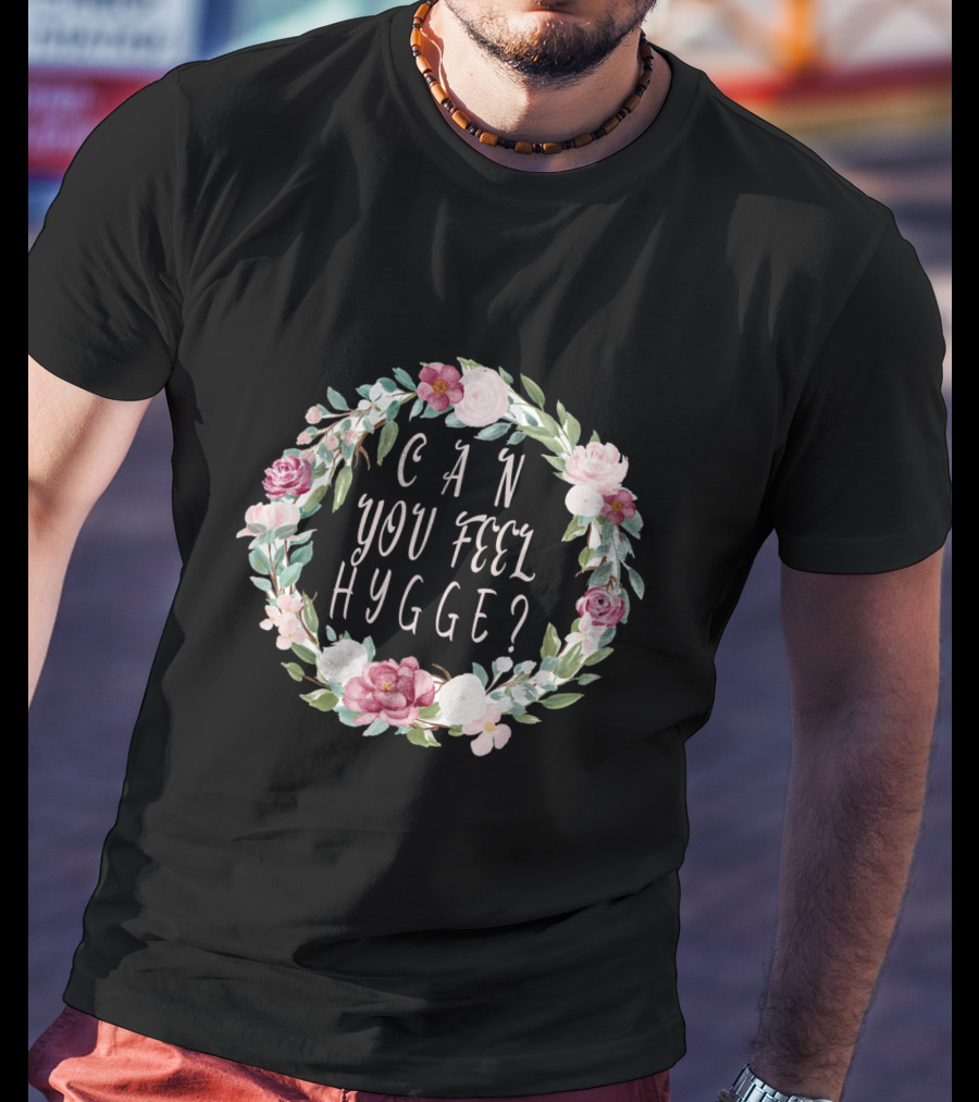 Can You Feel Hygge Flower Wreath T-Shirt