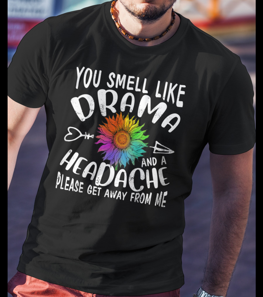 You Smell Like Drama And A Headache Please Get Away From Me Sunflower Arrows T-Shirt