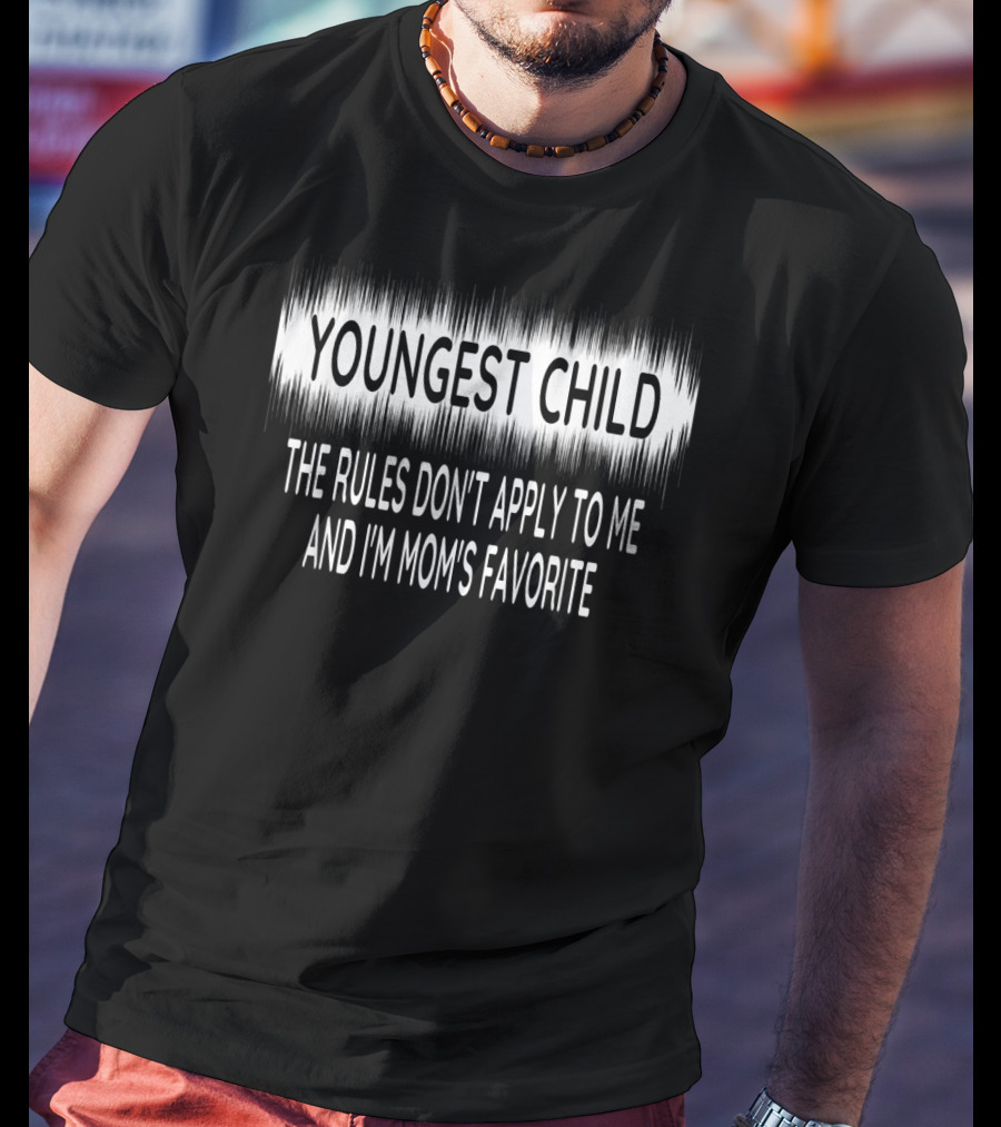 Youngest Child The Rules Don't Apply To Me And I'm Mom's Favorite T-Shirt