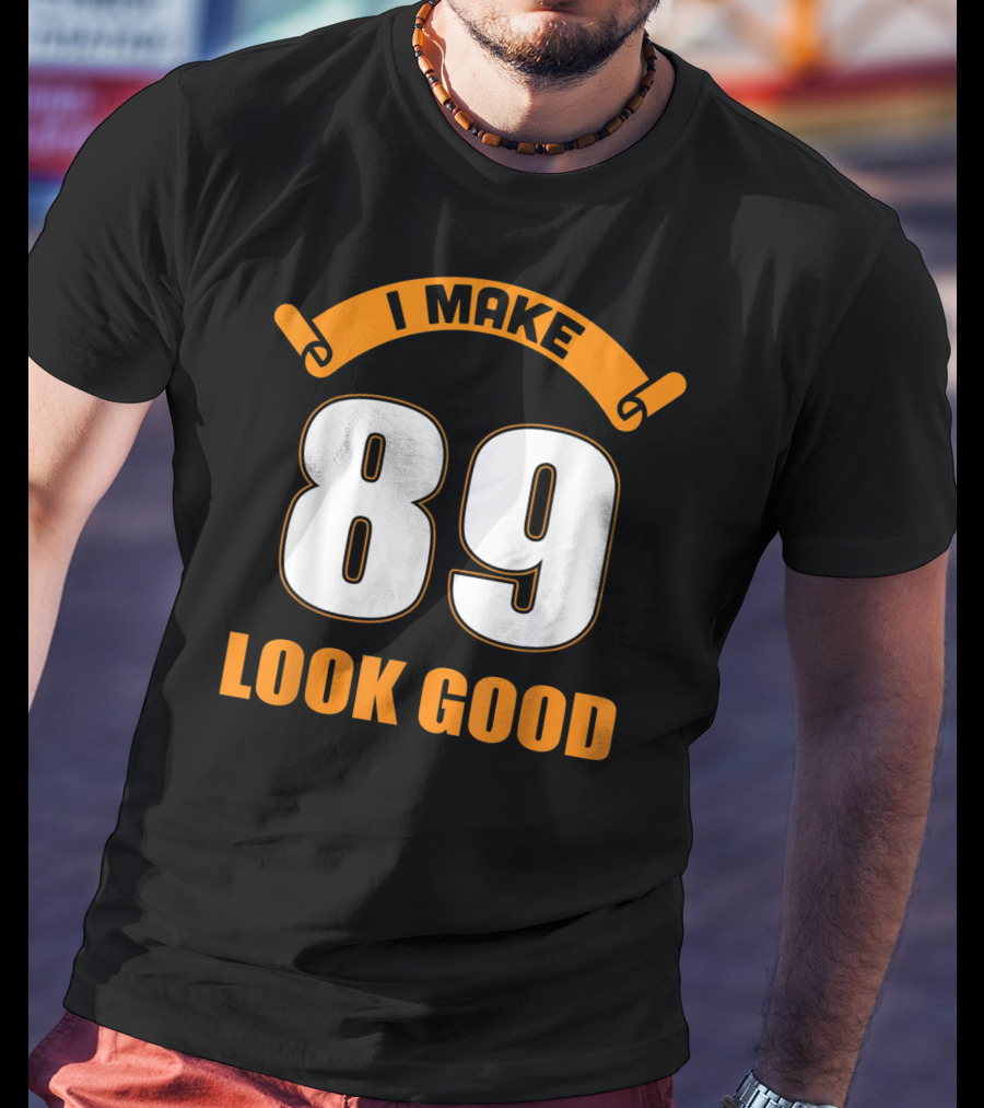 I Make 89 Look Good T-Shirt