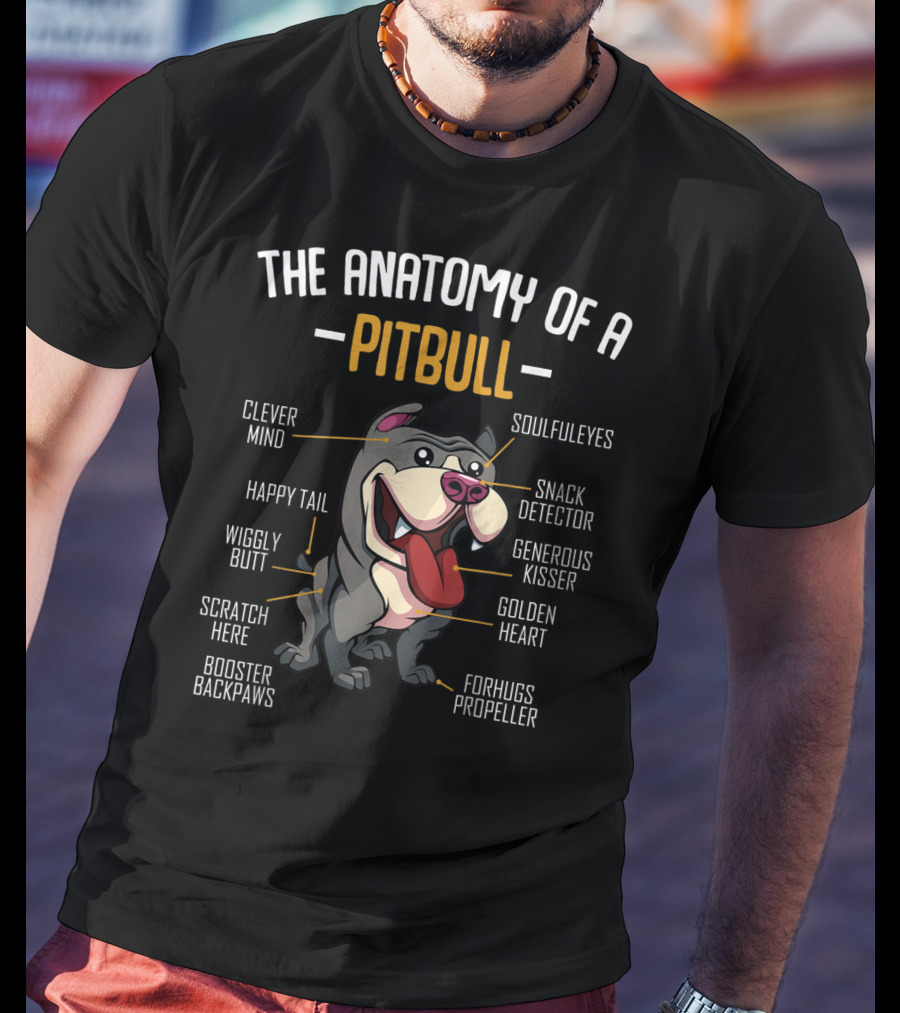 The Anatomy Of A Pitbull: Clever Mind, Soulful Eyes, Happy Tail, Snack Detector, Wiggly Butt, Generous Kisser, Golden Heart, Scratch Here, Forhugs Propeller, Booster Backpaws T-Shirt