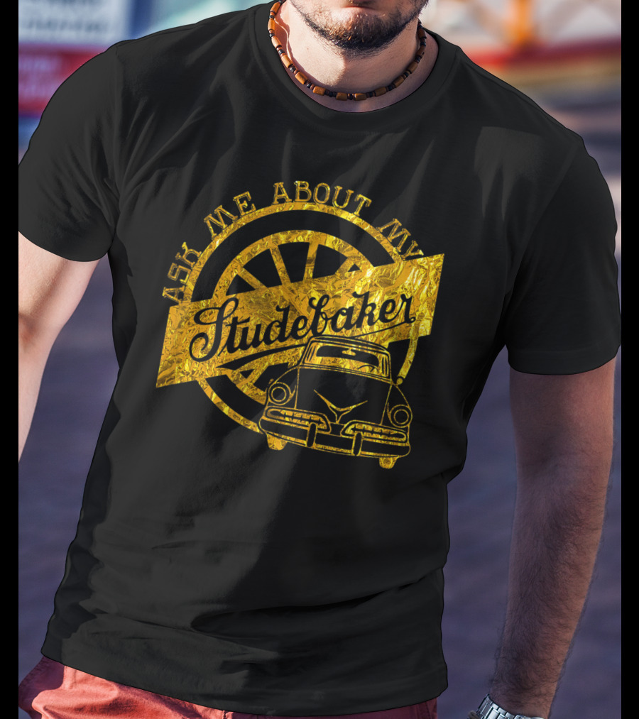 Ask Me About My Studebaker Classic Car Gold Vintage Automobile Enthusiast T-Shirt