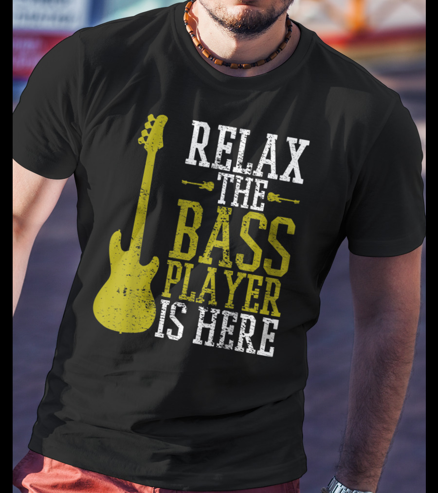 Relax The Bass Player Is Here Guitar Guitarist Rock Metal Music T-Shirt
