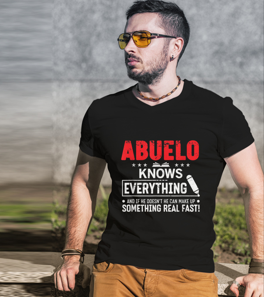 ABUELO Knows Everything And If He Doesn't He Can Make Up Something Real Fast T-Shirt