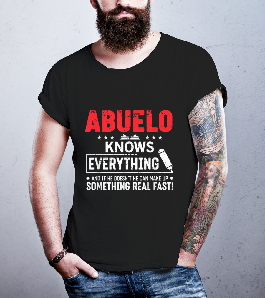 ABUELO Knows Everything And If He Doesn't He Can Make Up Something Real Fast T-Shirt