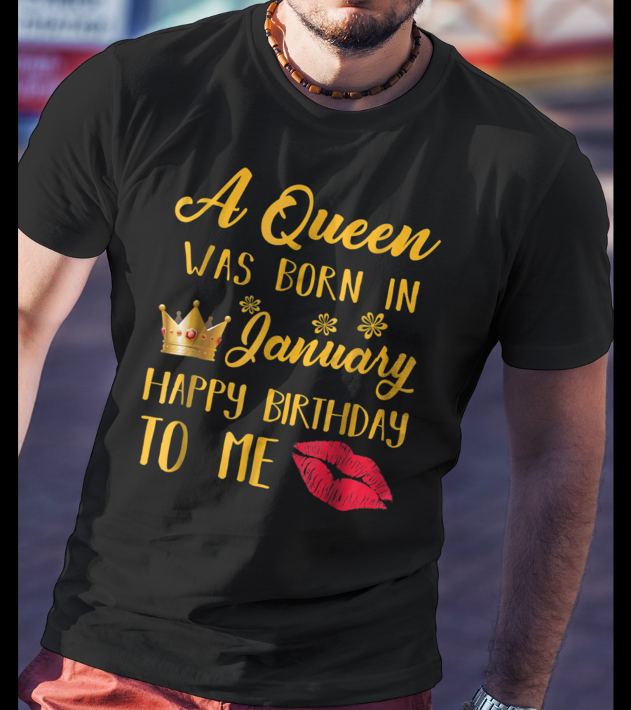 A Queen Was Born In January Happy Birthday To Me With Crown And Lips T-Shirt