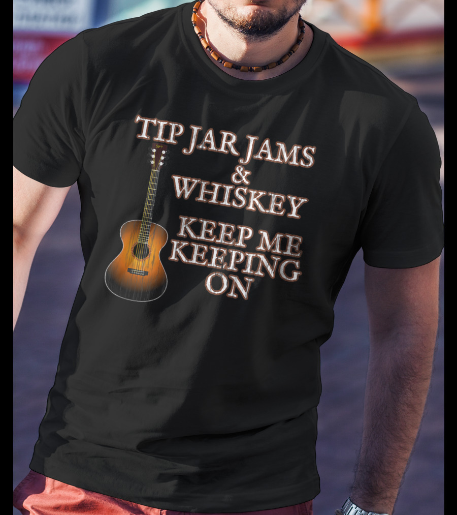 Tip Jar Jams And Whiskey Keep Me Keeping On T-Shirt
