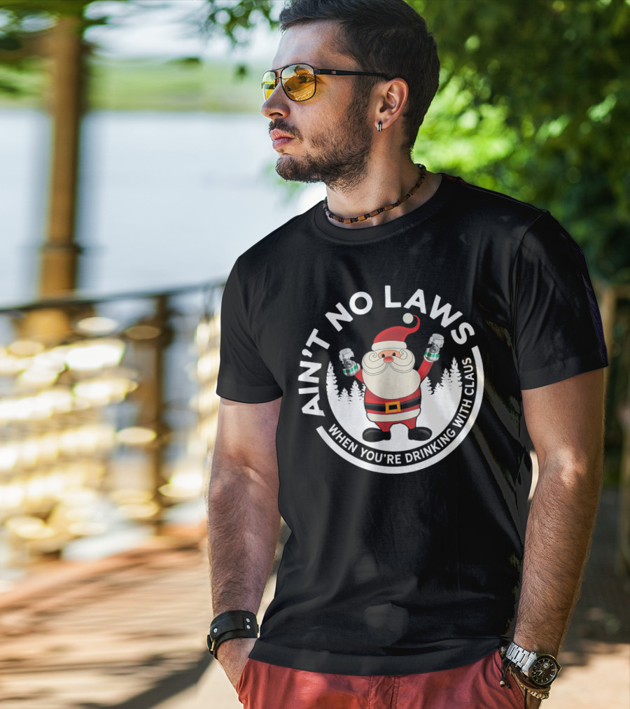 Ain't No Laws When You're Drinking With Santa Claus Holiday Humor T-Shirt