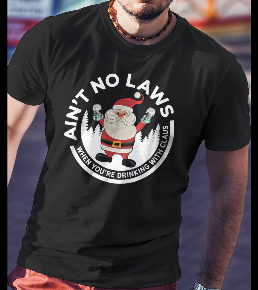 Ain't No Laws When You're Drinking With Santa Claus Holiday Humor T-Shirt