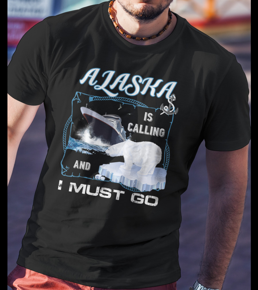 Alaska Is Calling And I Must Go Polar Bear Cruise Adventure T-Shirt