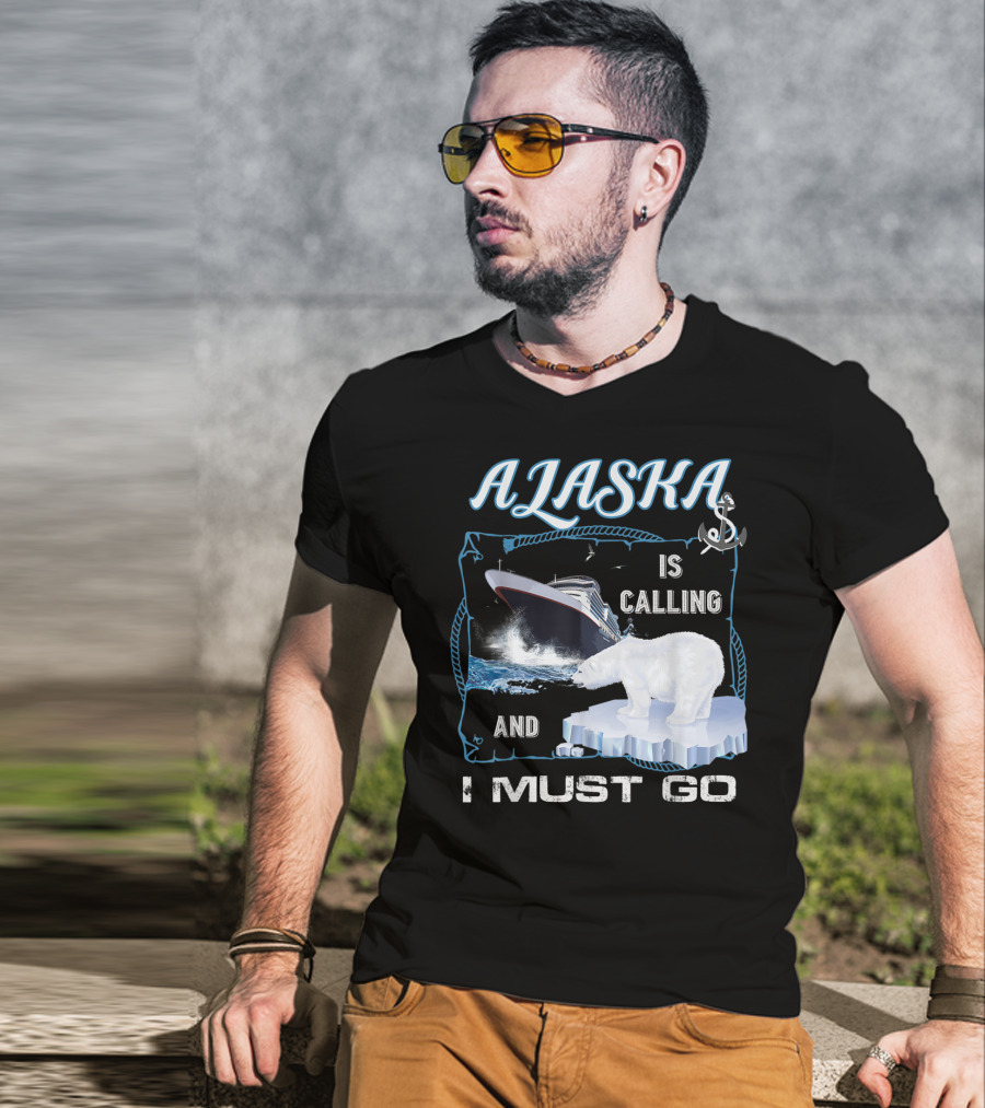 Alaska Is Calling And I Must Go Polar Bear Cruise Adventure T-Shirt