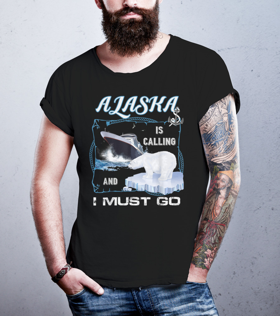 Alaska Is Calling And I Must Go Polar Bear Cruise Adventure T-Shirt