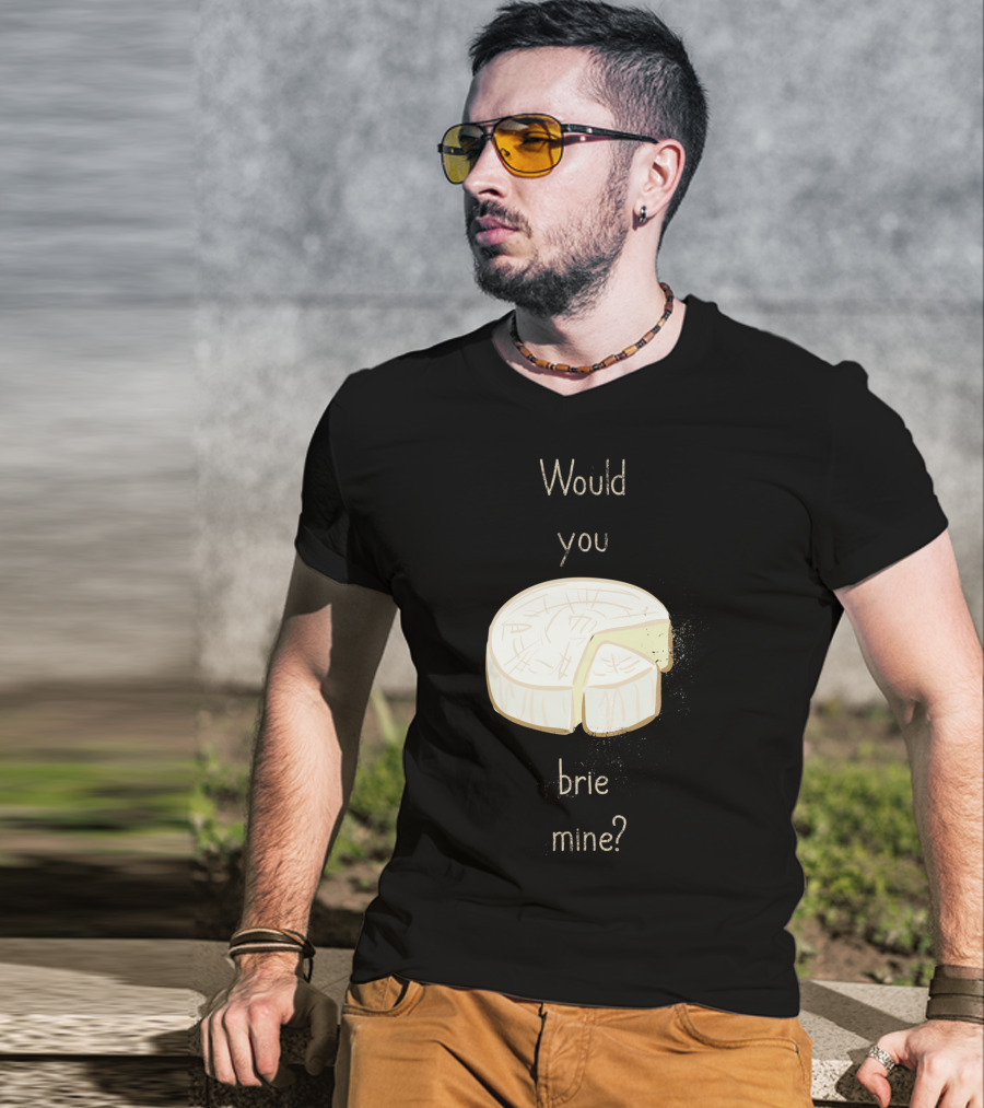 Would You Brie Mine Cheese Pun Text Humorous T-Shirt