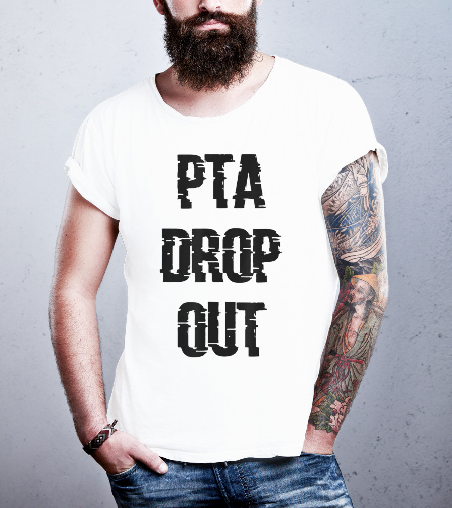 Crazy Funny PTA Drop Out T-Shirt