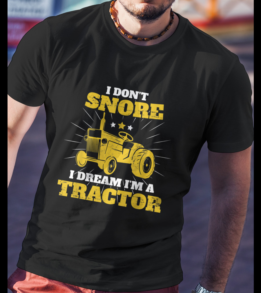 I Don't Snore I Dream I'm A Tractor Funny Farmer T-Shirt