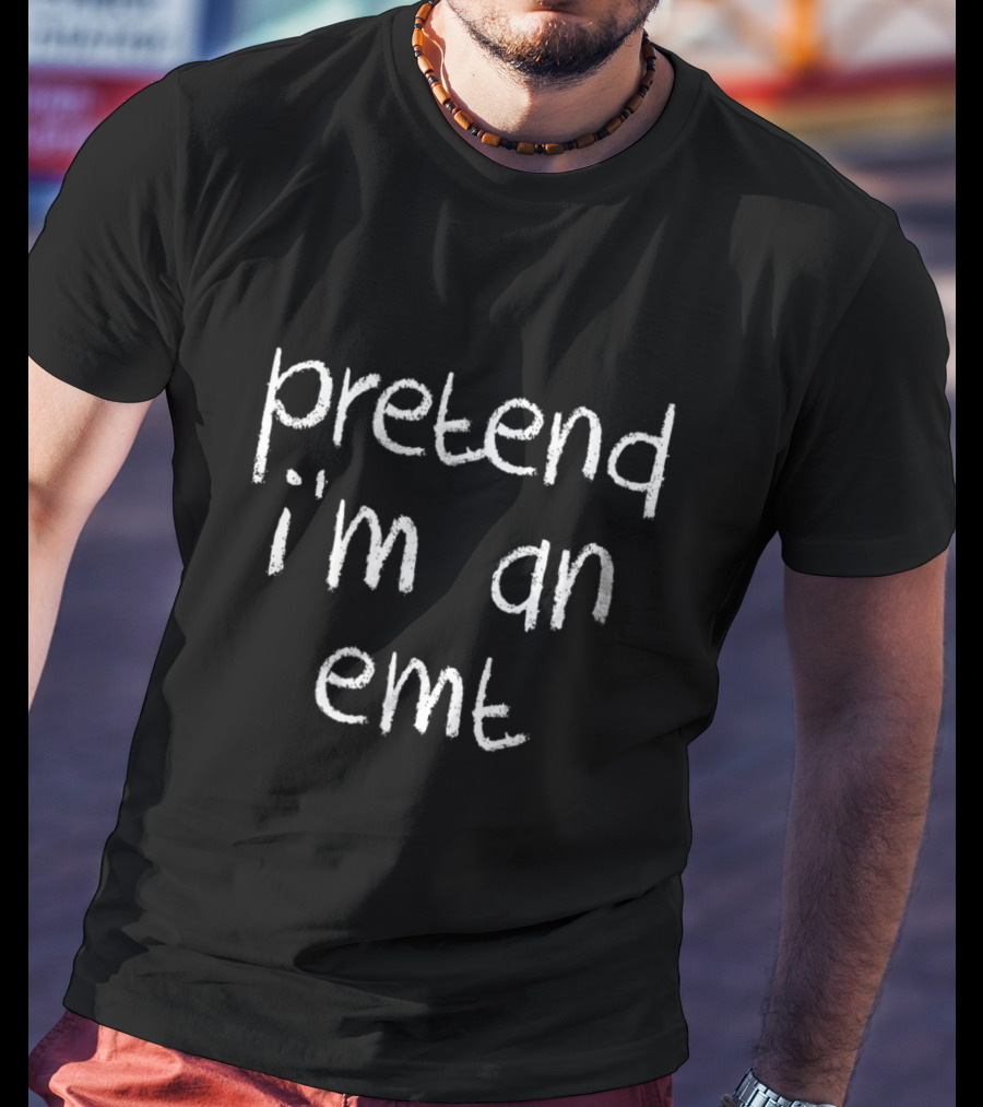 Pretend I'm An EMT Funny EMT Joke T-Shirt