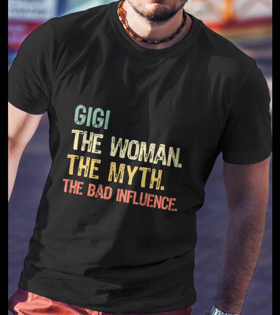 Gigi The Woman The Myth The Bad Influence T-Shirt