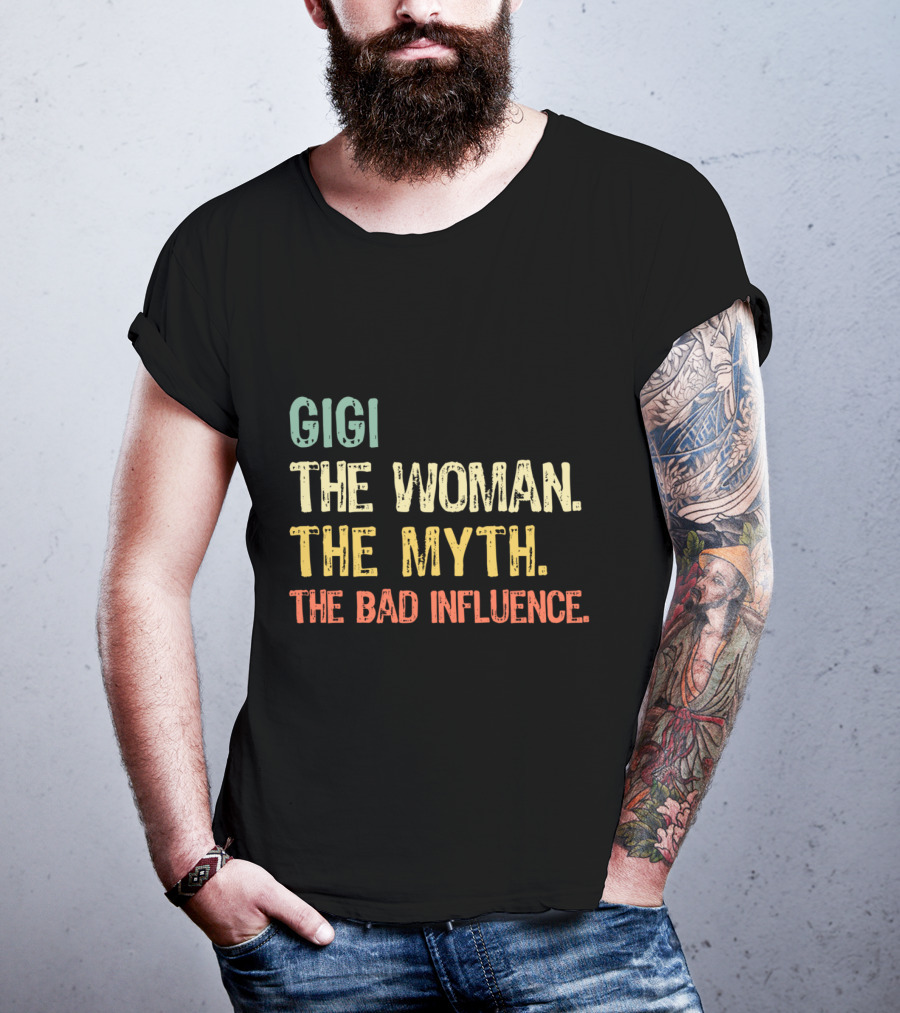 Gigi The Woman The Myth The Bad Influence T-Shirt